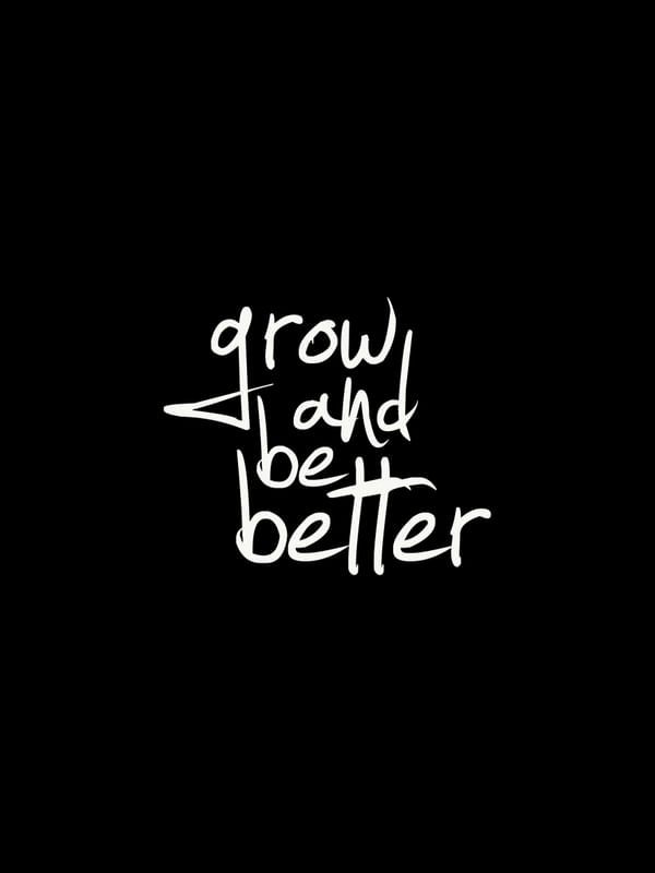 GROW AND BE BETTER BLACK BACKGROUND
