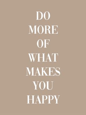 DO MORE OF WHAT MAKES YOU HAPPY