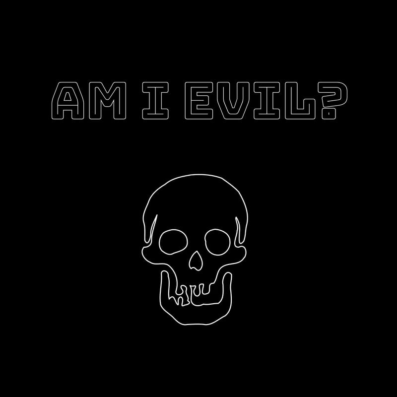AM I EVIL?