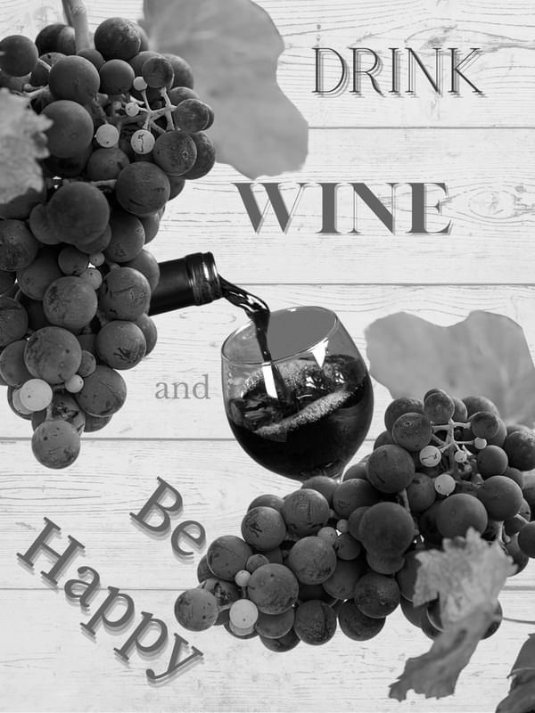 WINE, DRINK WINE AND BE HAPPY