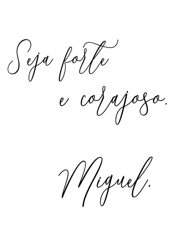 SEJA FORTE E CORAJOSO, MIGUEL.