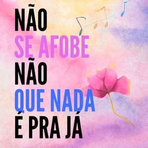 NAO SE AFOBE NAO QUE NADA É PRA JÁ. CHICO BUARQUE
